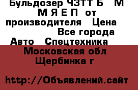 Бульдозер ЧЗТТ-Б10 М.М.Я-Е.П1 от производителя › Цена ­ 5 290 000 - Все города Авто » Спецтехника   . Московская обл.,Щербинка г.